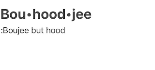 BOU·HOOD·JEE :BOUJEE BUT HOOD