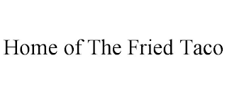 HOME OF THE FRIED TACO