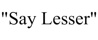 "SAY LESSER"