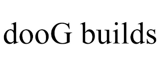 DOOG BUILDS