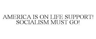 AMERICA IS ON LIFE SUPPORT! SOCIALISM MUST GO!