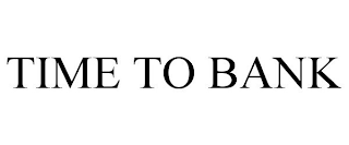 TIME TO BANK