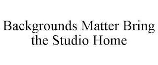 BACKGROUNDS MATTER BRING THE STUDIO HOME