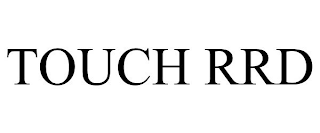 TOUCH RRD