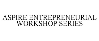 ASPIRE ENTREPRENEURIAL WORKSHOP SERIES