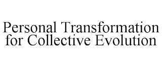 PERSONAL TRANSFORMATION FOR COLLECTIVE EVOLUTION