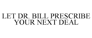 LET DR. BILL PRESCRIBE YOUR NEXT DEAL