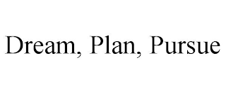 DREAM, PLAN, PURSUE