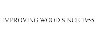 IMPROVING WOOD SINCE 1955