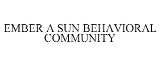 EMBER A SUN BEHAVIORAL COMMUNITY