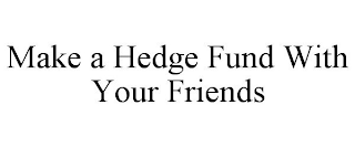 MAKE A HEDGE FUND WITH YOUR FRIENDS