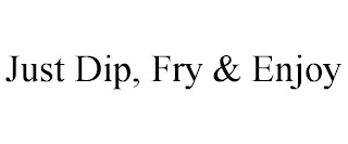 JUST DIP, FRY & ENJOY