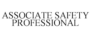 ASSOCIATE SAFETY PROFESSIONAL