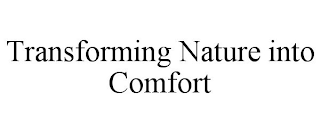 TRANSFORMING NATURE INTO COMFORT