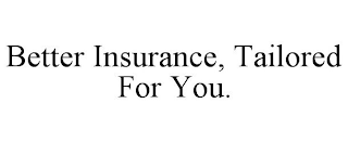 BETTER INSURANCE, TAILORED FOR YOU.