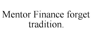 MENTOR FINANCE FORGET TRADITION.