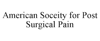 AMERICAN SOCEITY FOR POST SURGICAL PAIN