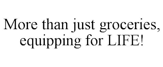 MORE THAN JUST GROCERIES, EQUIPPING FOR LIFE!