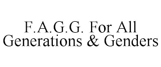 F.A.G.G. FOR ALL GENERATIONS & GENDERS