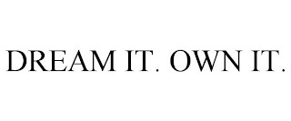 DREAM IT. OWN IT.