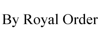 BY ROYAL ORDER