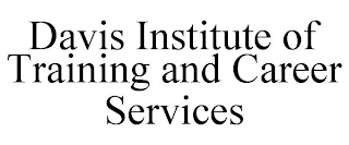 DAVIS INSTITUTE OF TRAINING AND CAREER SERVICES