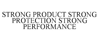 STRONG PRODUCT STRONG PROTECTION STRONG PERFORMANCE