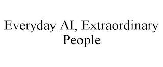 EVERYDAY AI, EXTRAORDINARY PEOPLE