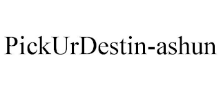 PICKURDESTIN-ASHUN
