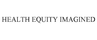 HEALTH EQUITY IMAGINED