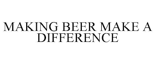 MAKING BEER MAKE A DIFFERENCE