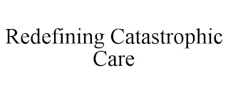 REDEFINING CATASTROPHIC CARE