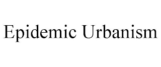 EPIDEMIC URBANISM