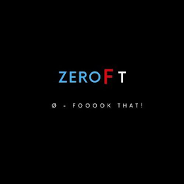 ZERO F T 0 - FOOOOK THAT!