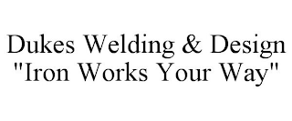 DUKES WELDING & DESIGN "IRON WORKS YOUR WAY"