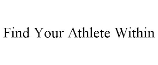 FIND YOUR ATHLETE WITHIN