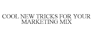 COOL NEW TRICKS FOR YOUR MARKETING MIX