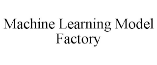 MACHINE LEARNING MODEL FACTORY