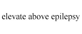 ELEVATE ABOVE EPILEPSY