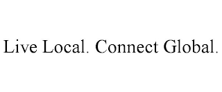 LIVE LOCAL. CONNECT GLOBAL.