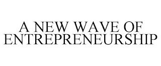 A NEW WAVE OF ENTREPRENEURSHIP