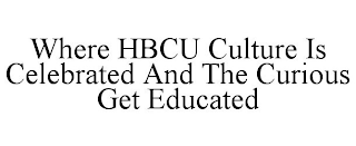 WHERE HBCU CULTURE IS CELEBRATED AND THE CURIOUS GET EDUCATED