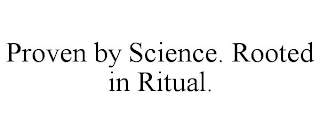 PROVEN BY SCIENCE. ROOTED IN RITUAL.