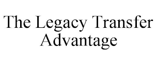 THE LEGACY TRANSFER ADVANTAGE