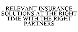 RELEVANT INSURANCE SOLUTIONS AT THE RIGHT TIME WITH THE RIGHT PARTNERS