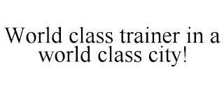 WORLD CLASS TRAINER IN A WORLD CLASS CITY!