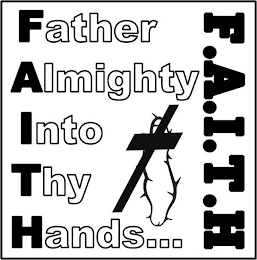 FATHER ALMIGHTY INTO THY HANDS...F.A.I.T.H