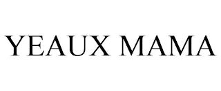 YEAUX MAMA