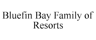 BLUEFIN BAY FAMILY OF RESORTS