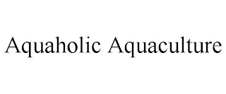 AQUAHOLIC AQUACULTURE